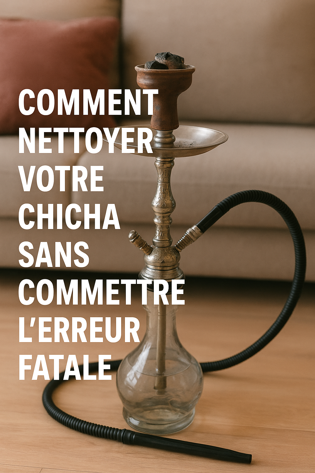 Comment nettoyer votre chicha sans commettre l’erreur fatale
